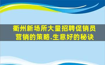 衢州新场所大量招聘促销员营销的策略.生意好的秘诀
